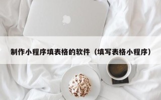 嘉鱼制作小程序填表格的软件（填写表格小程序）