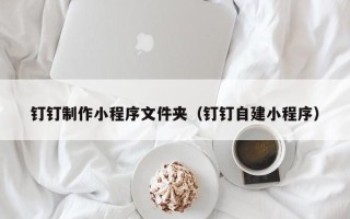 嘉鱼钉钉制作小程序文件夹（钉钉自建小程序）