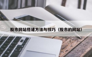 嘉鱼股市网站搭建方法与技巧（股市的网站）
