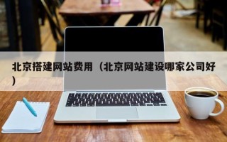 嘉鱼北京搭建网站费用（北京网站建设哪家公司好）