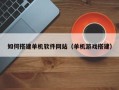 嘉鱼如何搭建单机软件网站（单机游戏搭建）
