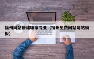 嘉鱼福州网站搭建哪家专业（福州免费网站建站模板）